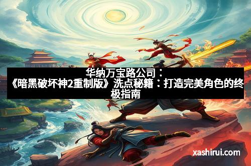 华纳万宝路公司：《暗黑破坏神2重制版》洗点秘籍：打造完美角色的终极指南